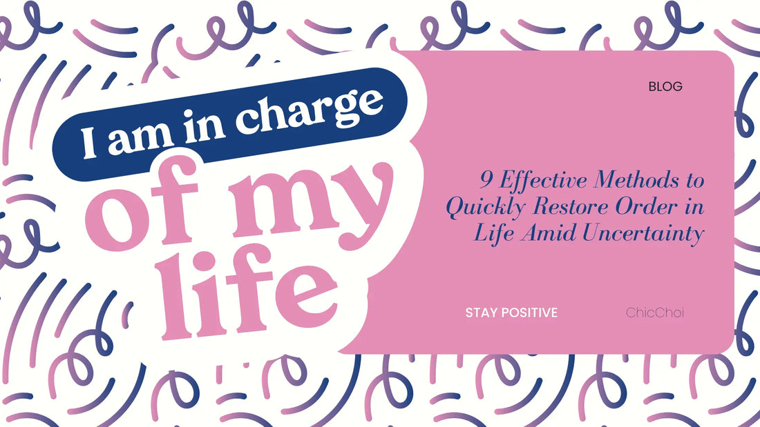 9 Effective Methods to Quickly Restore Order in Life Amid Uncertainty ChicChoi